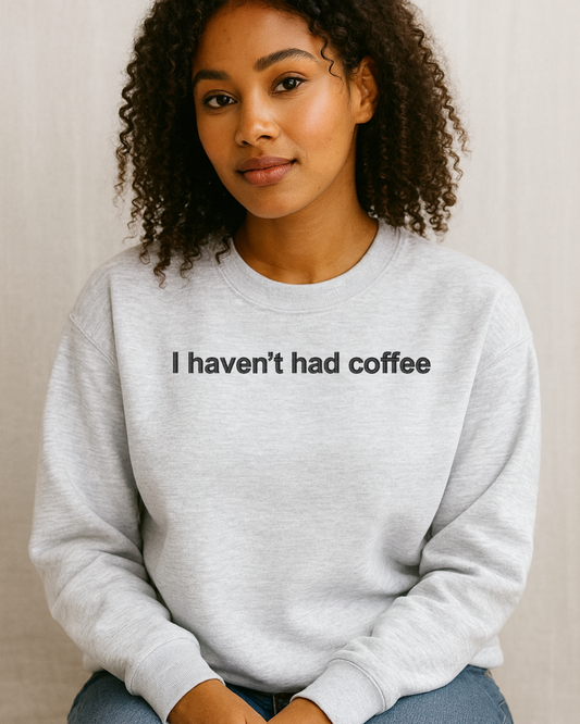 "I haven't had coffee" EMBROIDERED sweater