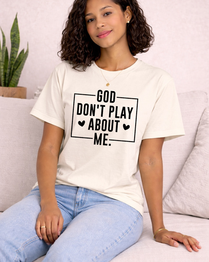 God Don't Play About Me - Ready To Wear Shirt
